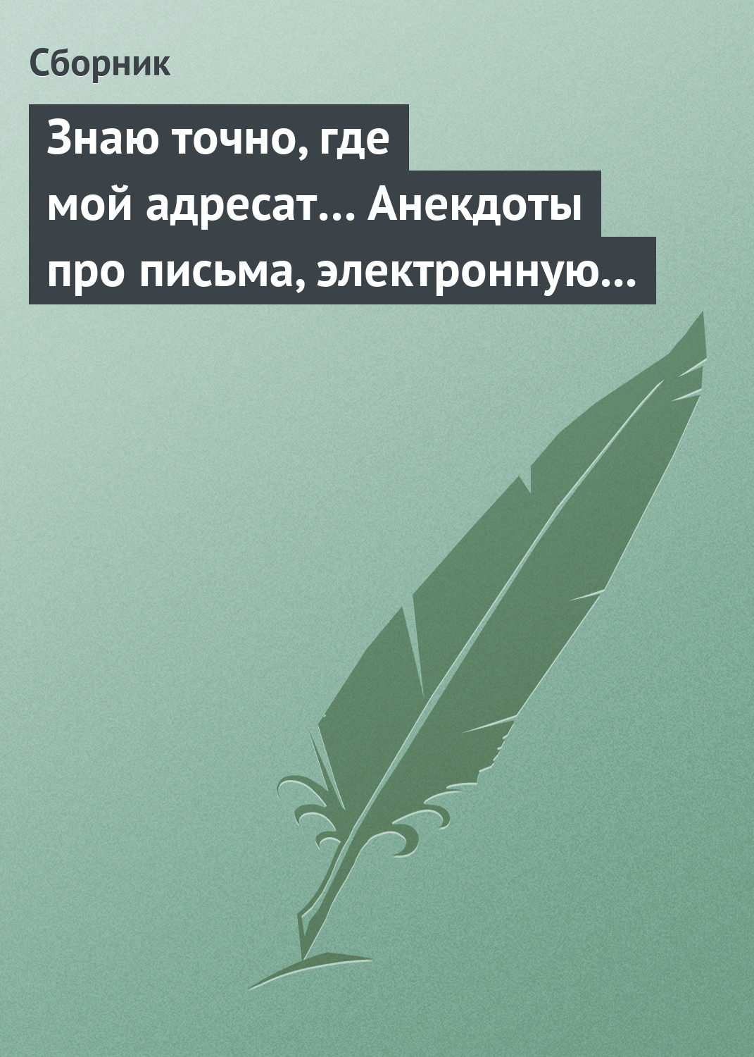 Обложка книги «Знаю точно, где мой адресат… Анекдоты про письма, электронную почту и sms-ки»