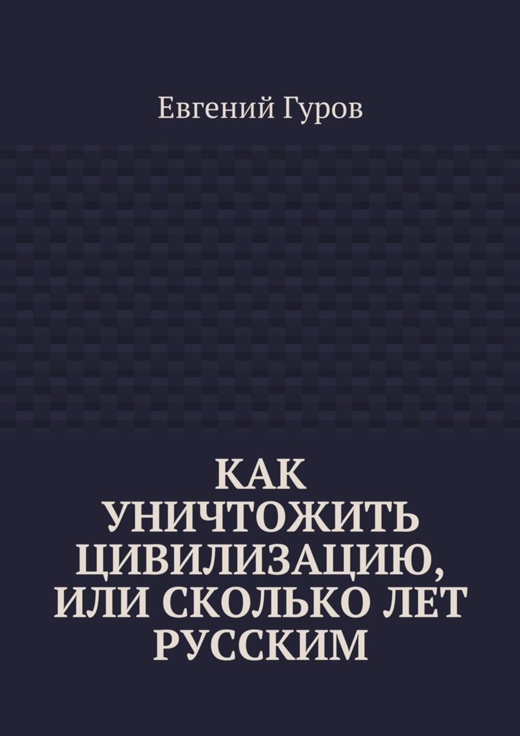 Обложка книги «Как уничтожить цивилизацию, или Сколько лет русским»