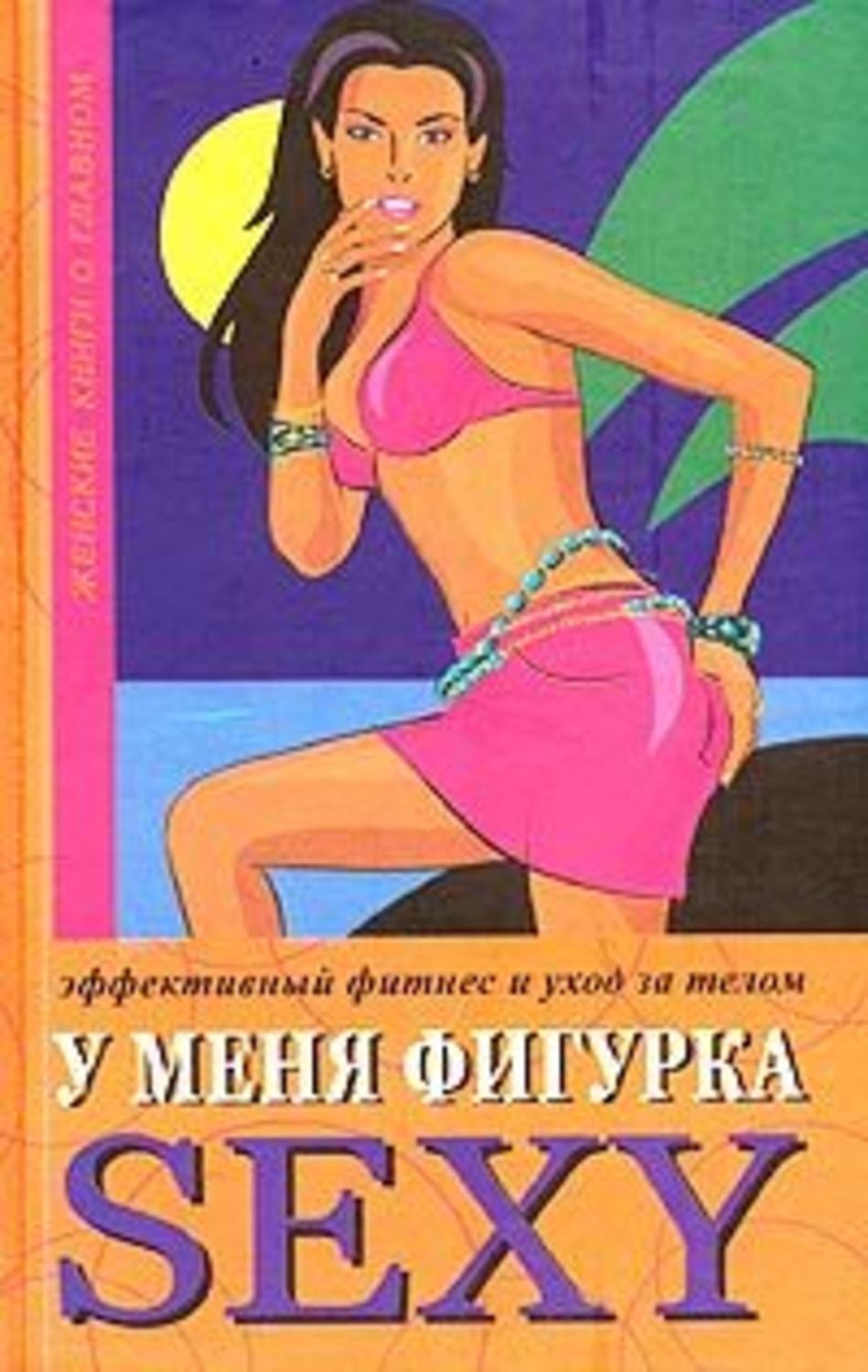 Обложка книги «У меня фигурка SEXY. Эффективный фитнес и уход за телом»