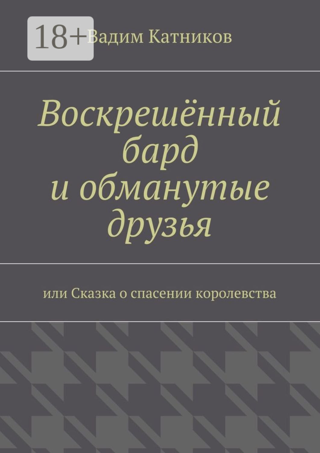 Обложка книги «Воскрешённый бард и обманутые друзья. или Сказка о спасении королевства»