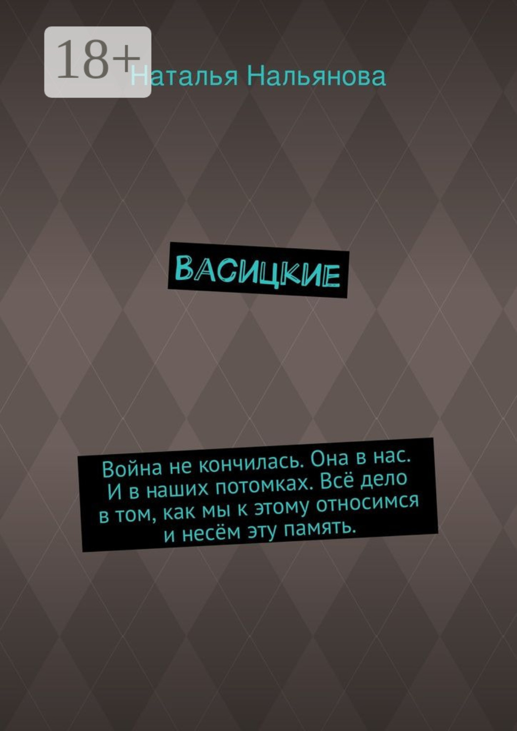 Обложка книги «Васицкие. Война не кончилась. Она в нас. И в наших потомках. Всё дело в том, как мы к этому относимся и несём эту память.»