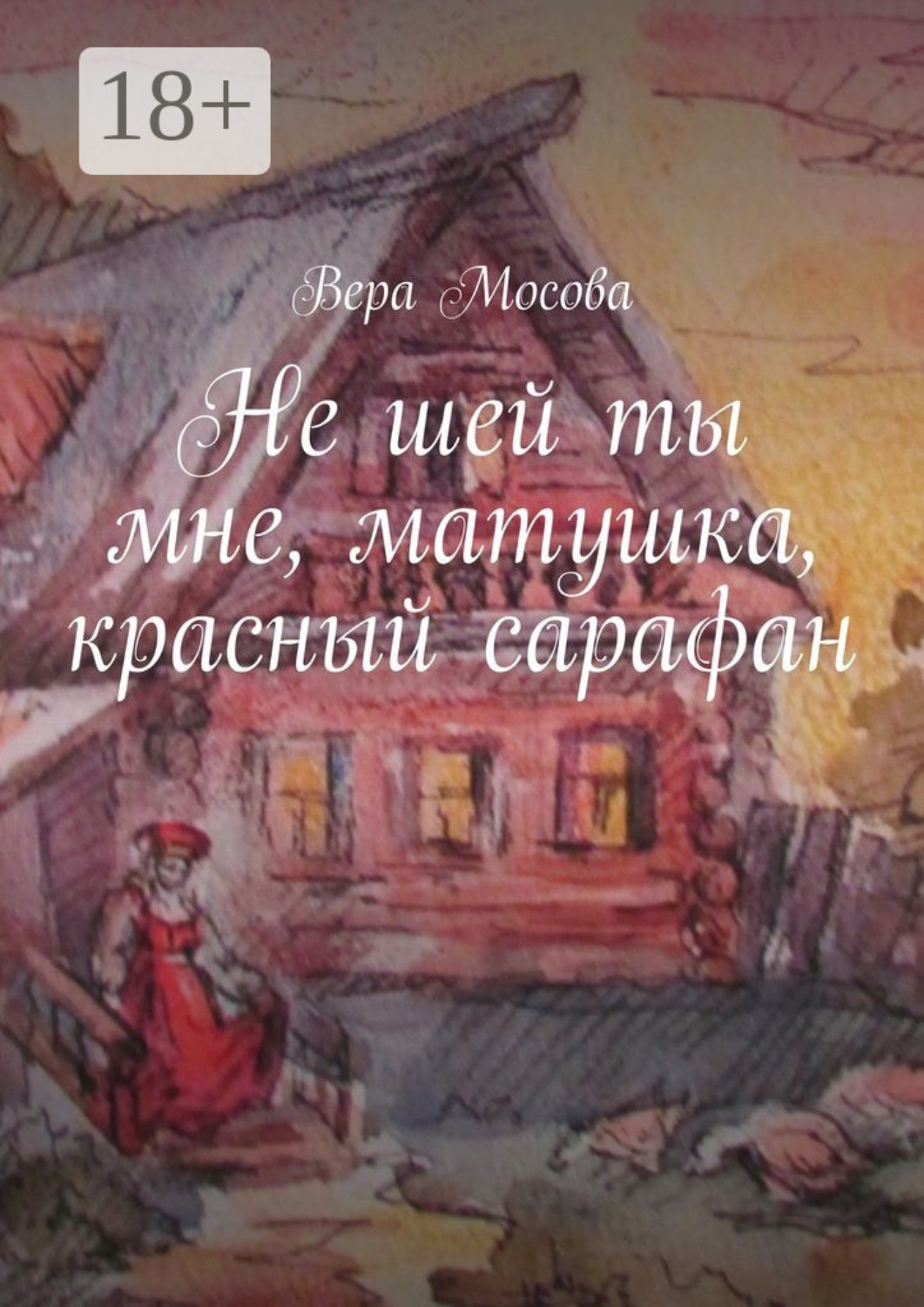Обложка книги «Не шей ты мне, матушка, красный сарафан»