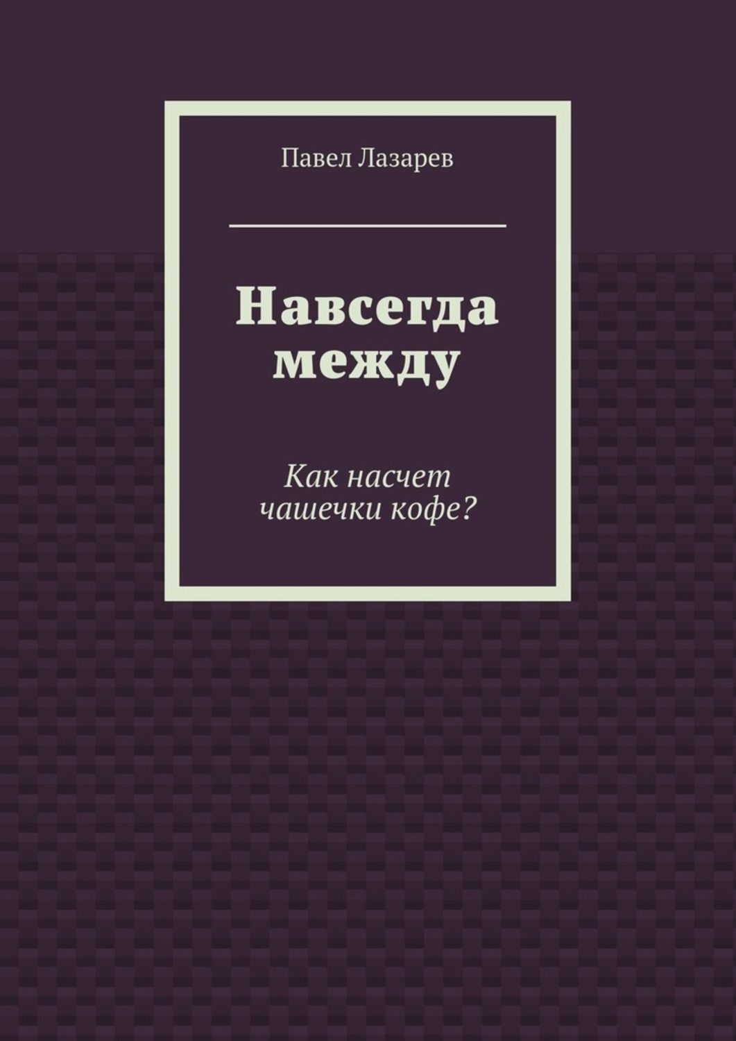 Обложка книги «Навсегда между. Как насчет чашечки кофе?»