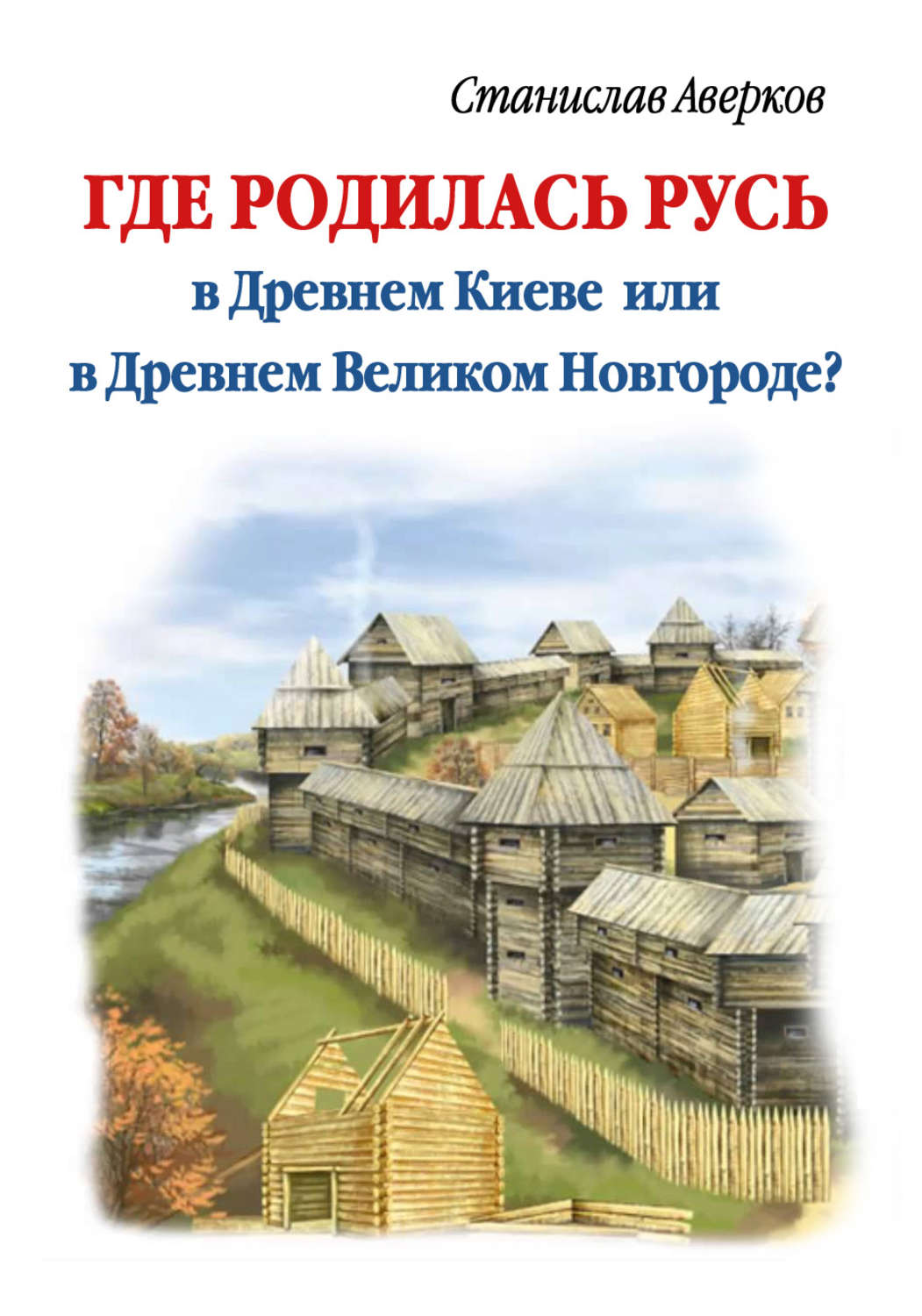 Обложка книги «Где родилась Русь – в Древнем Киеве или в Древнем Великом Новгороде?»