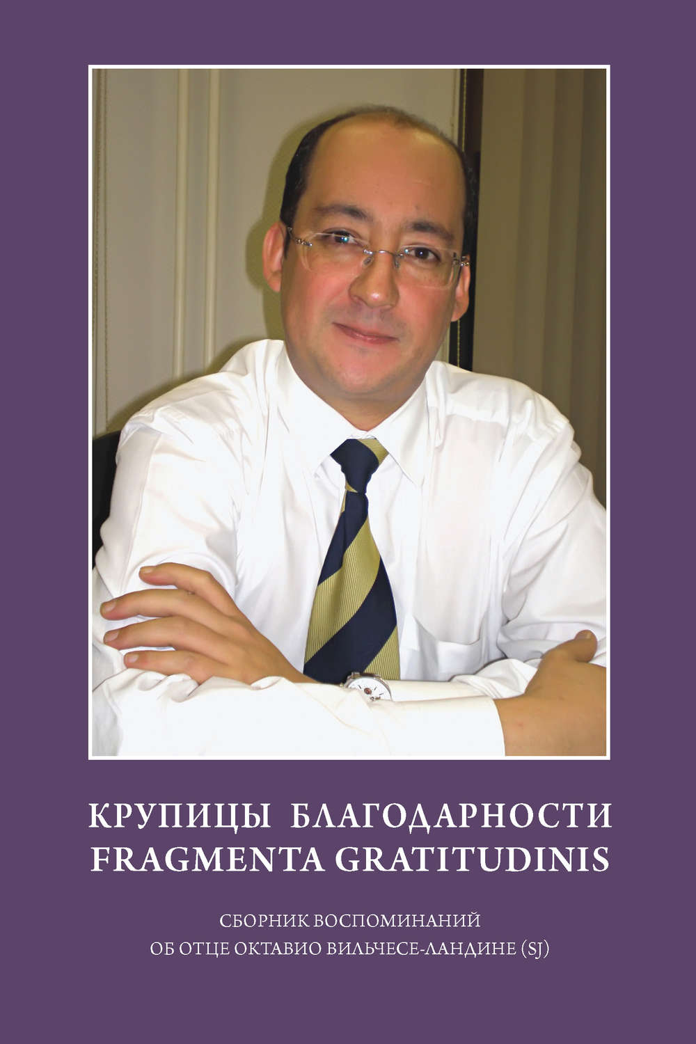 Обложка книги «Крупицы благодарности. Fragmenta gratitudinis. Сборник воспоминаний об отце Октавио Вильчесе-Ландине (SJ)»