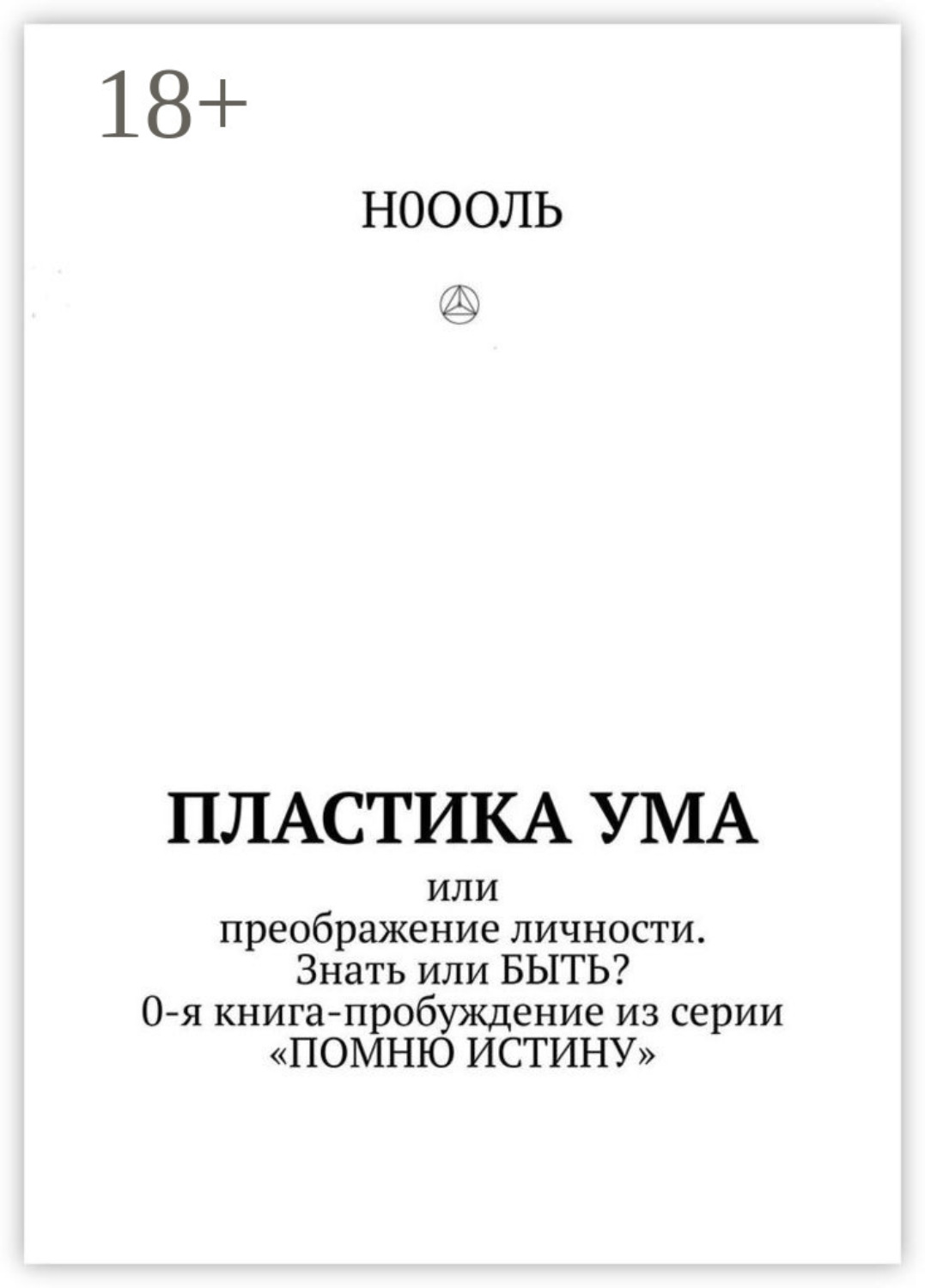 Обложка книги «Пластика ума. Или преображение личности. Знать или БЫТЬ? 0-я книга-пробуждение из серии «Помню истину»»