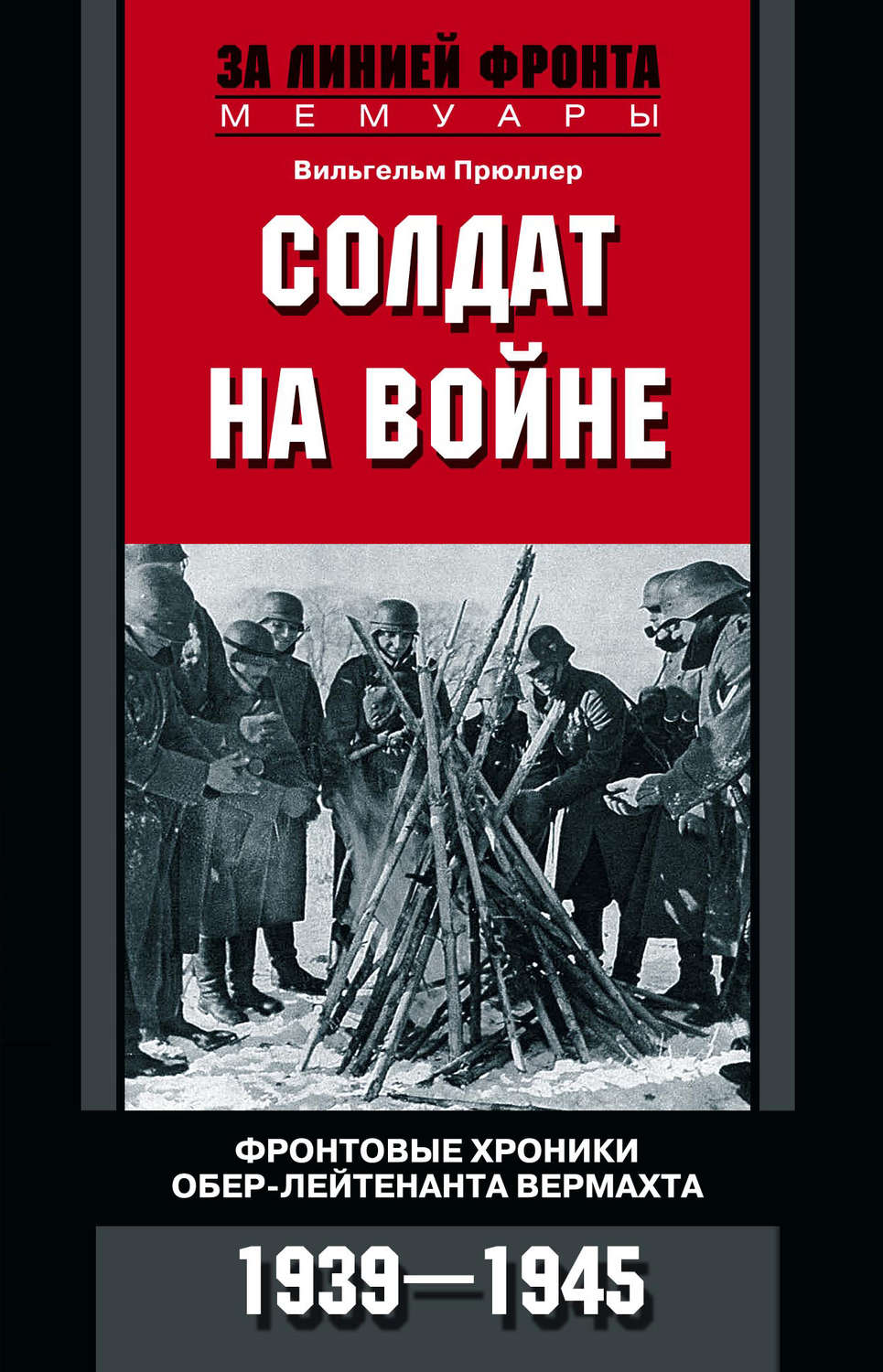 Обложка книги «Солдат на войне. Фронтовые хроники обер-лейтенанта вермахта. 1939 – 1945»