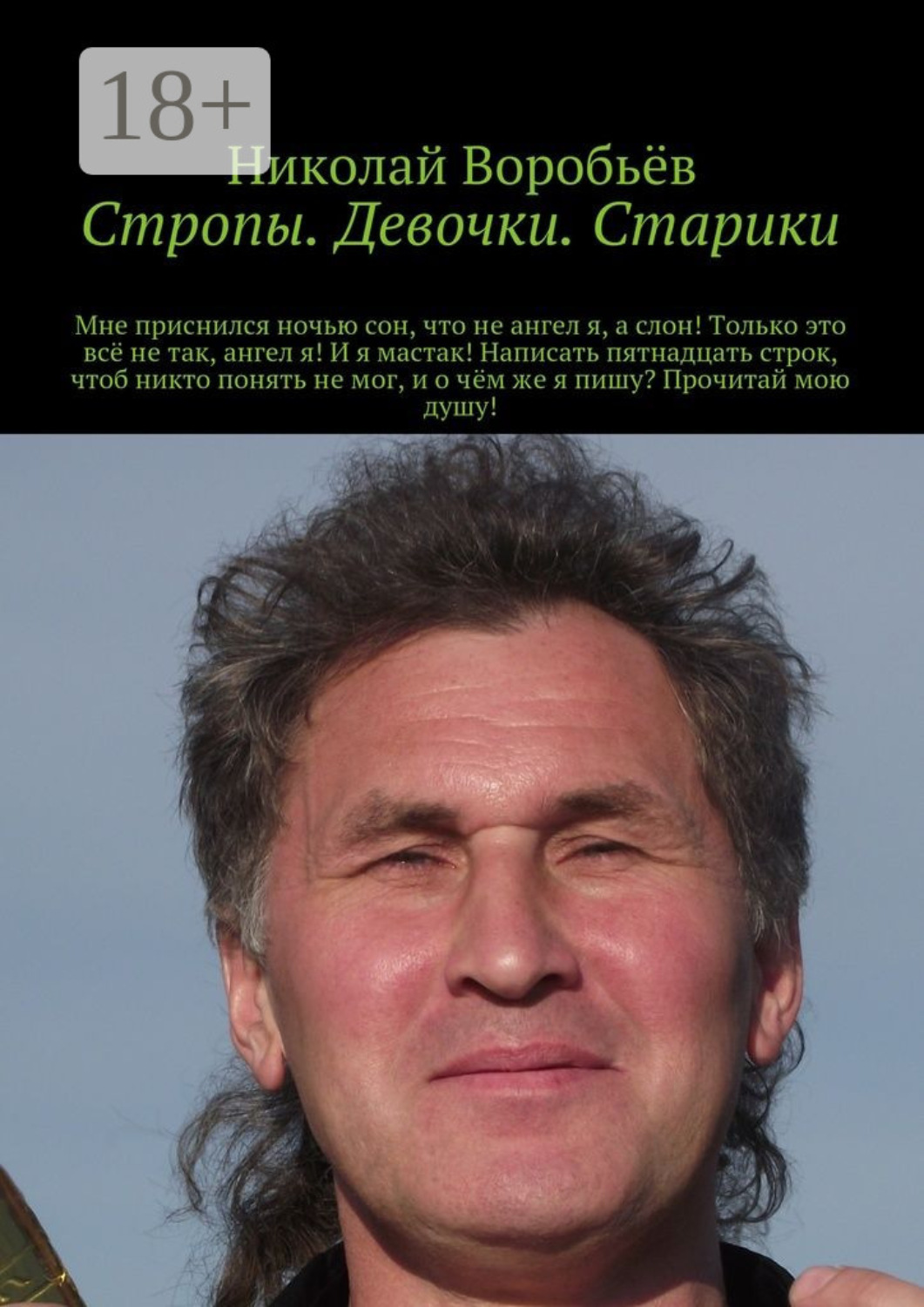 Обложка книги «Стропы. Девочки. Старики. Мне приснился ночью сон, что не ангел я, а слон! Только это всё не так, ангел я! И я мастак! Написать пятнадцать строк, чтоб никто понять не мог, и о чём же я пишу? Прочитай мою душу!»