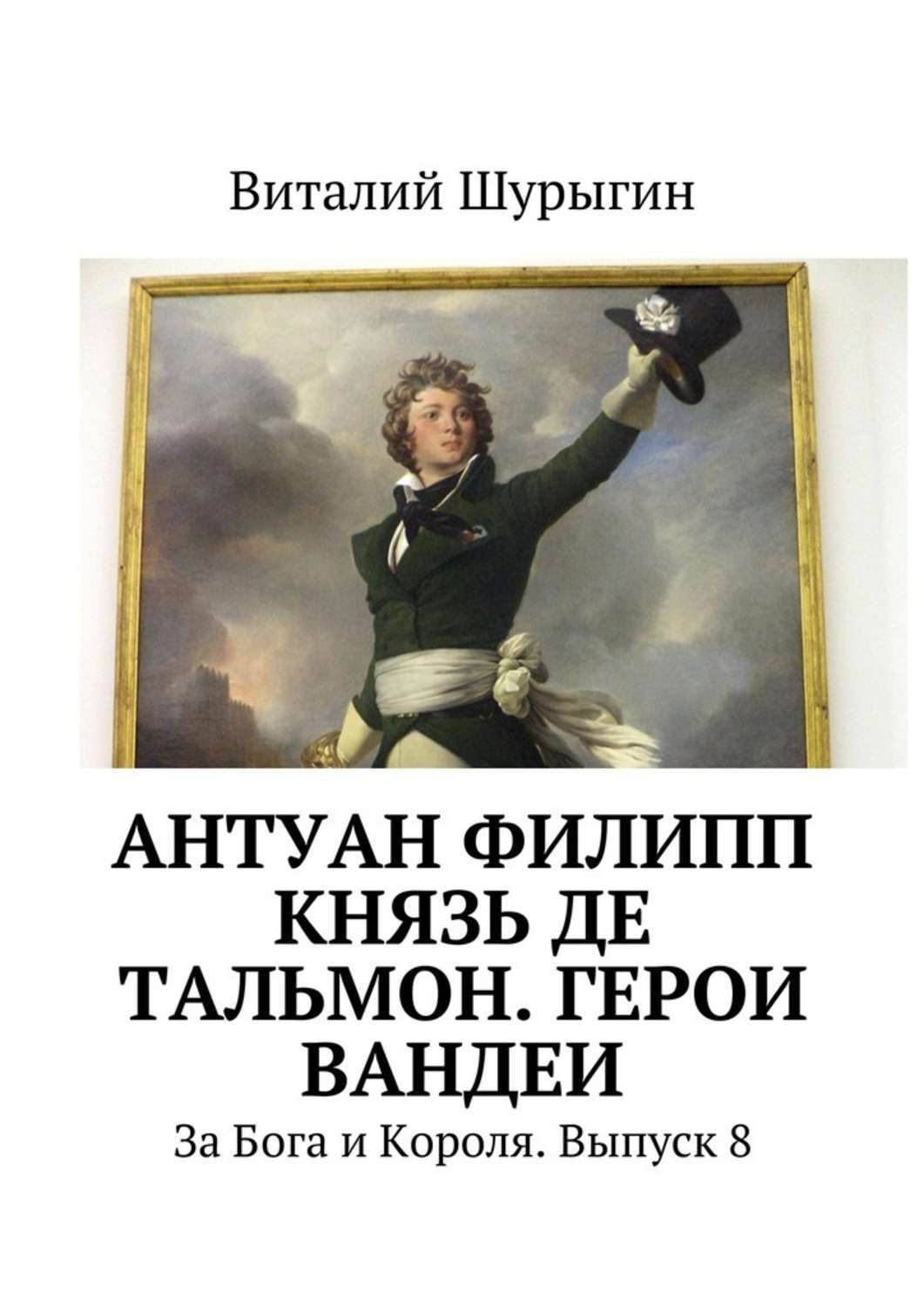 Обложка книги «Антуан Филипп князь де Тальмон. Герои Вандеи. За Бога и Короля. Выпуск 8»