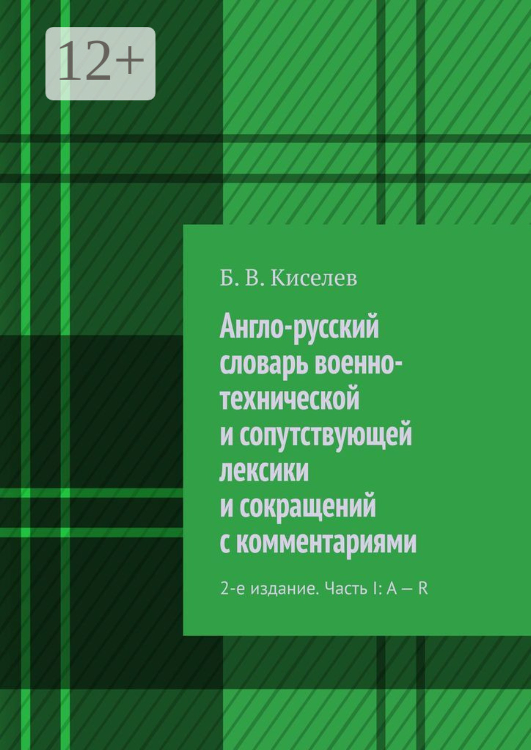 Обложка книги «Англо-русский словарь военно-технической и сопутствующей лексики и сокращений с комментариями. 2-е издание. Часть I: A – R»