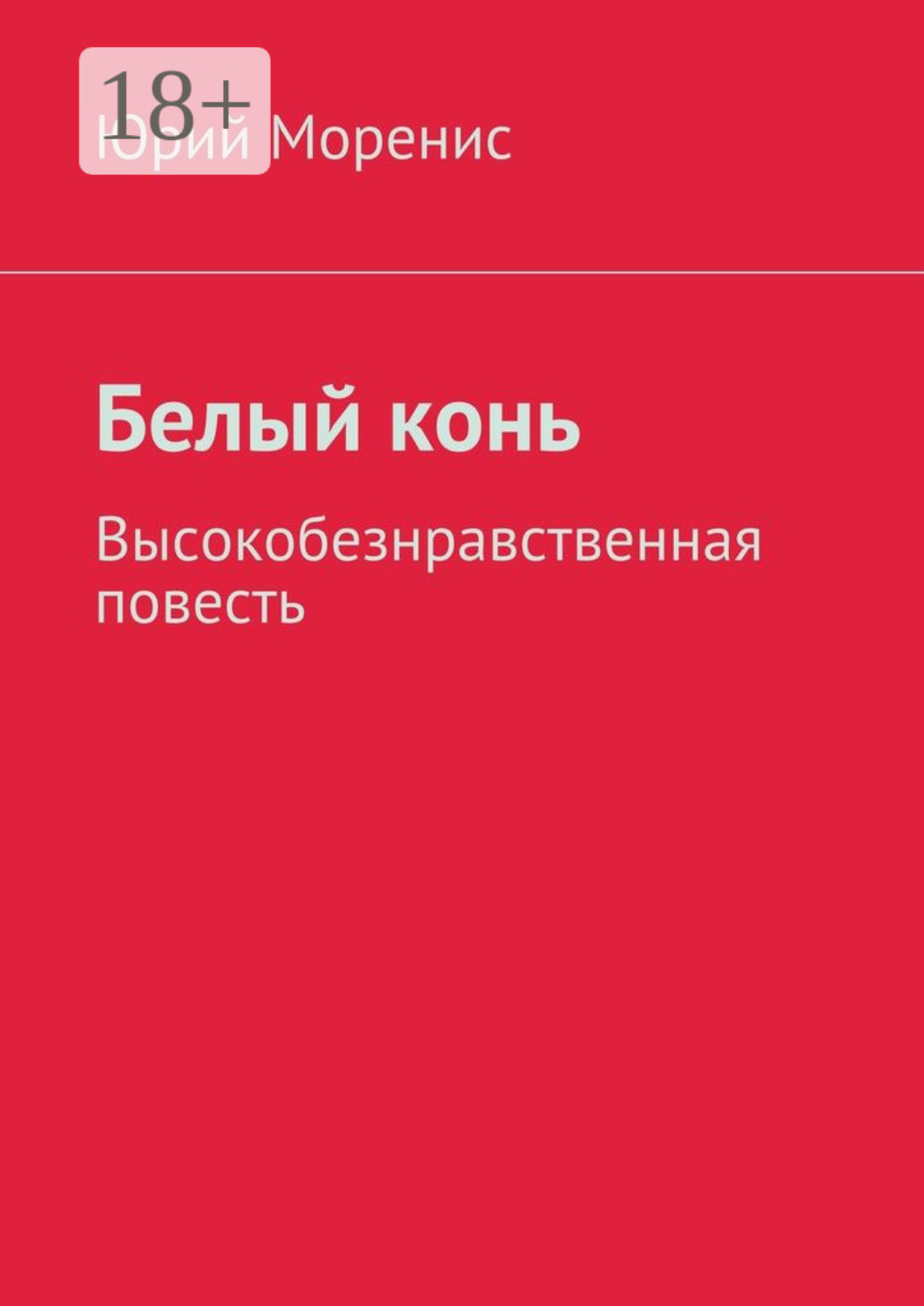 Обложка книги «Белый конь. Высокобезнравственная повесть»