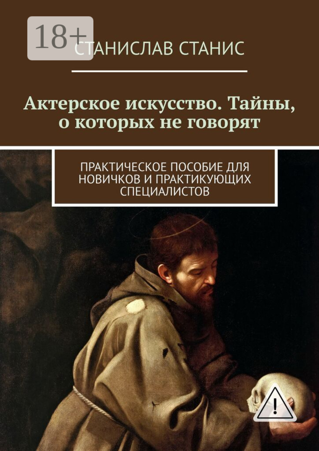 Обложка книги «Актерское искусство. Тайны, о которых не говорят. Практическое пособие для новичков и практикующих специалистов»