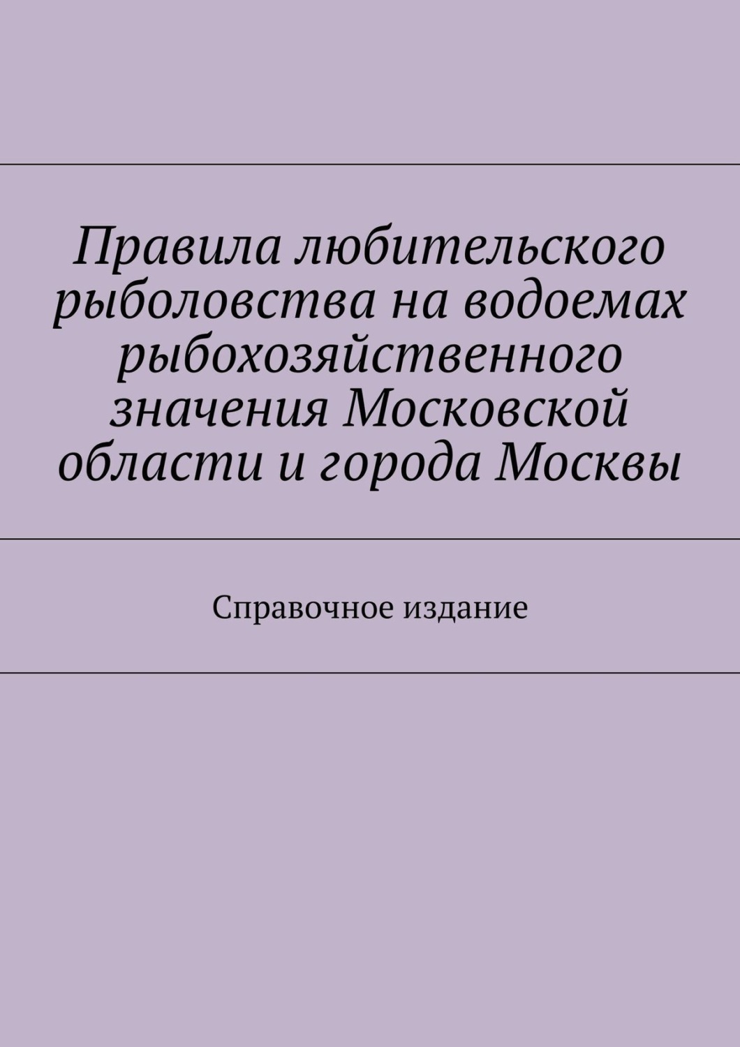 Обложка книги «Правила любительского рыболовства на водоемах рыбохозяйственного значения Московской области и города Москвы. Справочное издание»