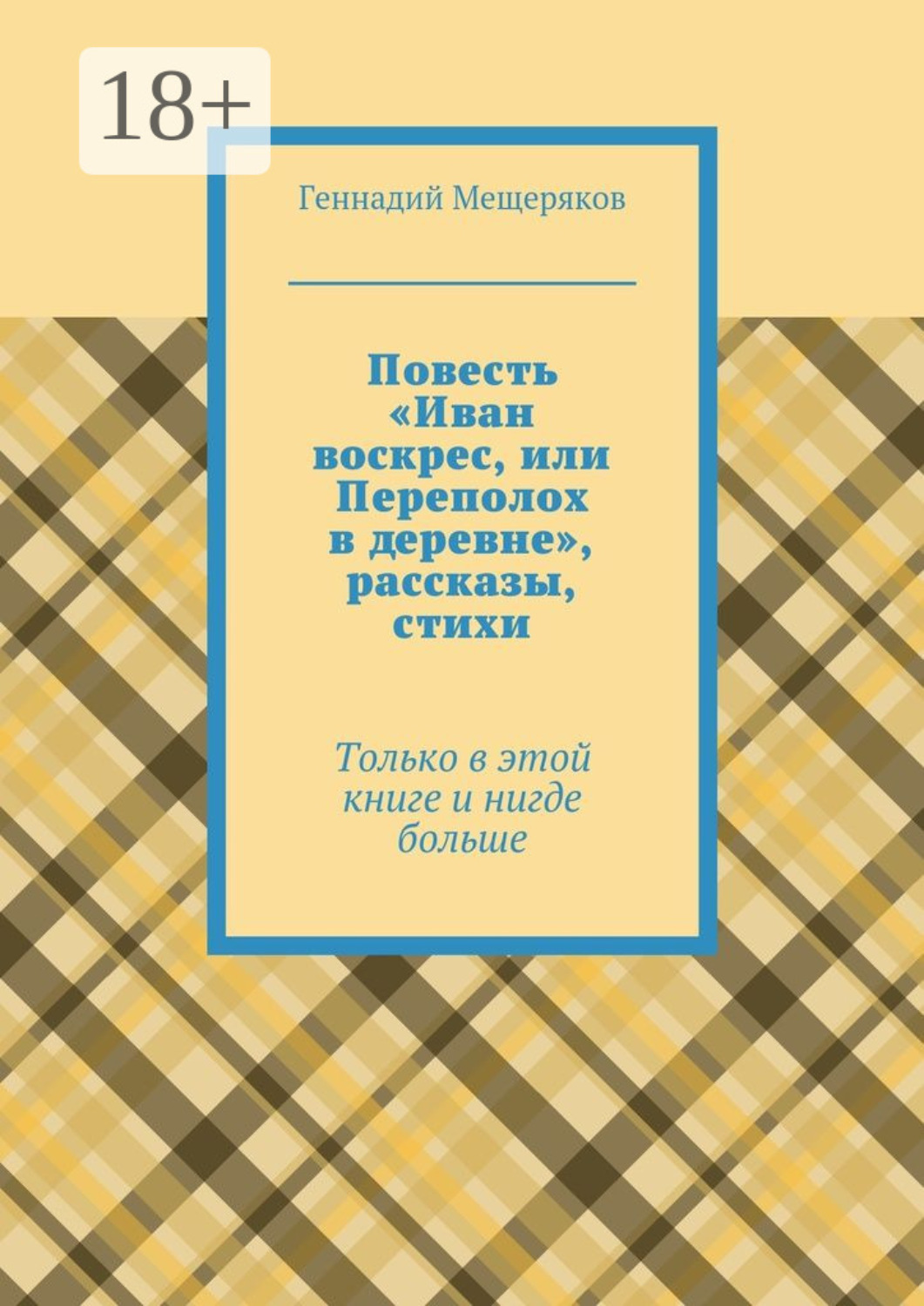 Обложка книги «Повесть «Иван воскрес, или Переполох в деревне», рассказы, стихи. Только в этой книге и нигде больше»