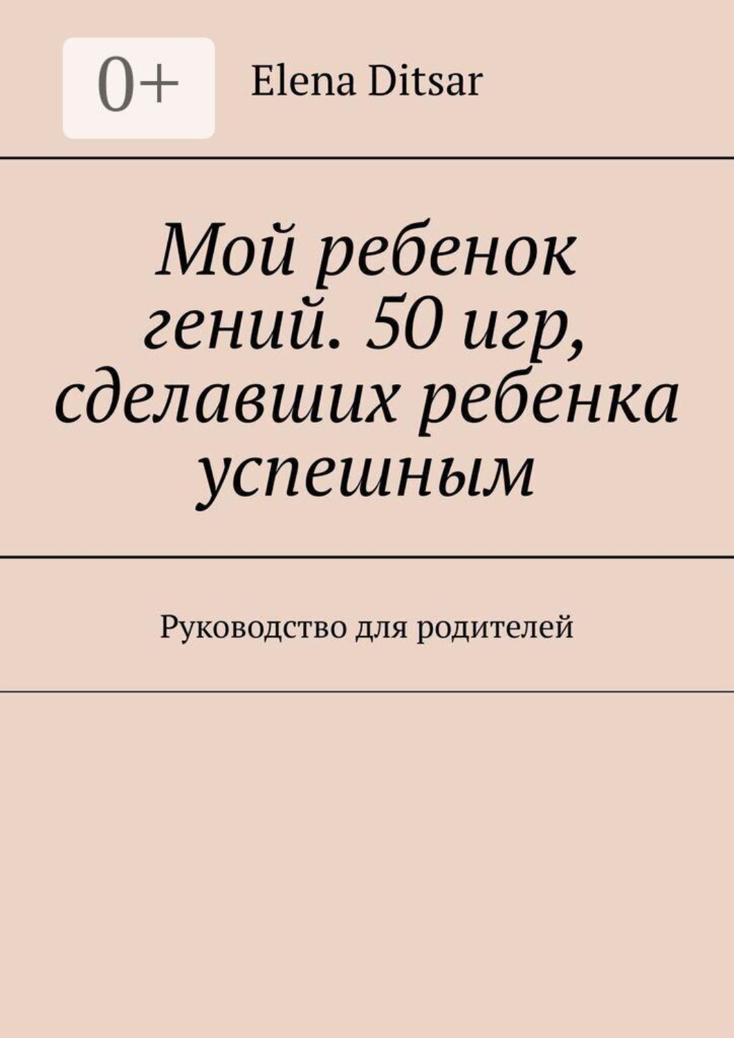 Обложка книги «Мой ребенок гений. 50 игр, сделавших ребенка успешным. Руководство для родителей»