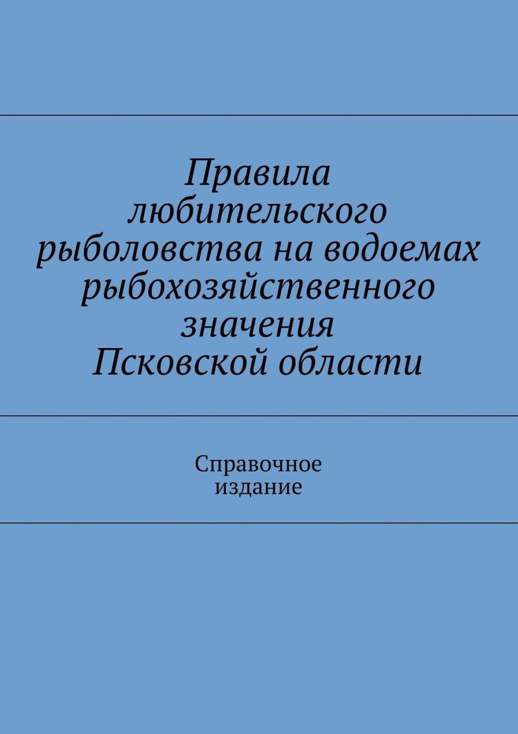 Обложка книги «Правила любительского рыболовства на водоемах рыбохозяйственного значения Псковской области. Справочное издание»