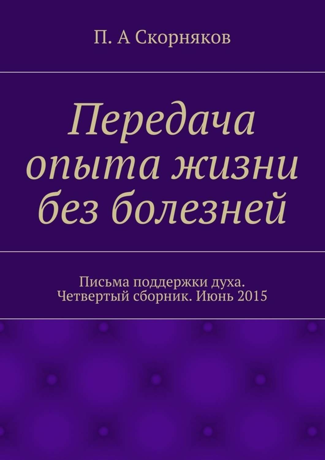Обложка книги «Передача опыта жизни без болезней. Письма поддержки духа. Четвертый сборник. Июнь 2015»