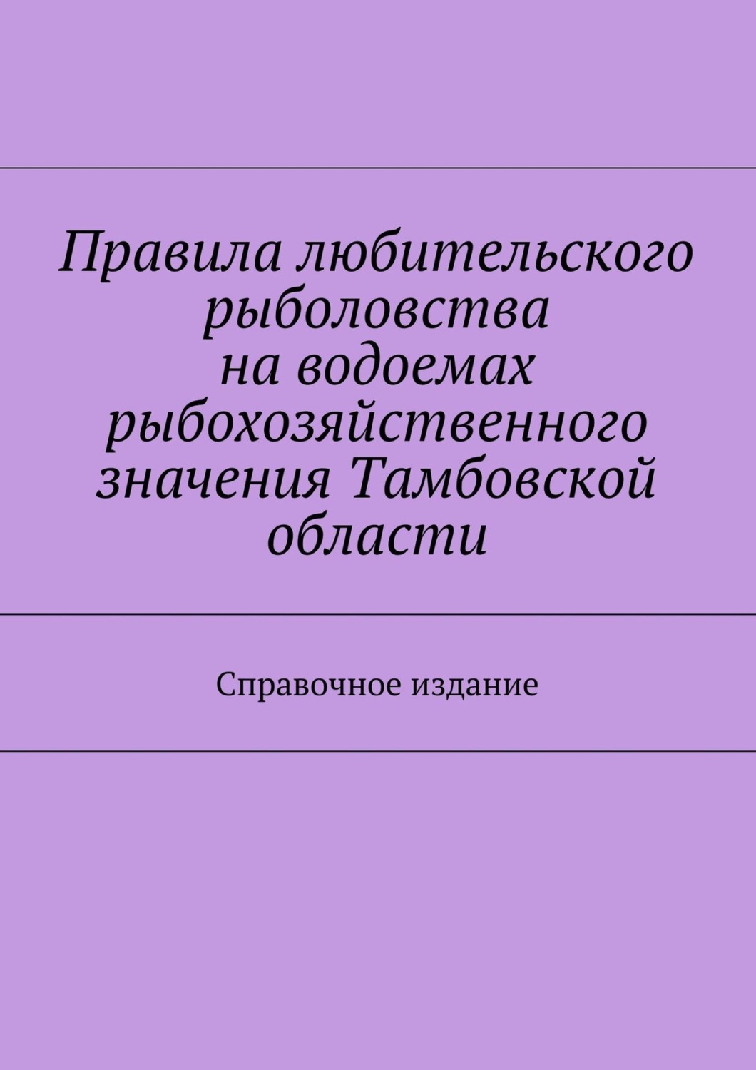Обложка книги «Правила любительского рыболовства на водоемах рыбохозяйственного значения Тамбовской области. Справочное издание»