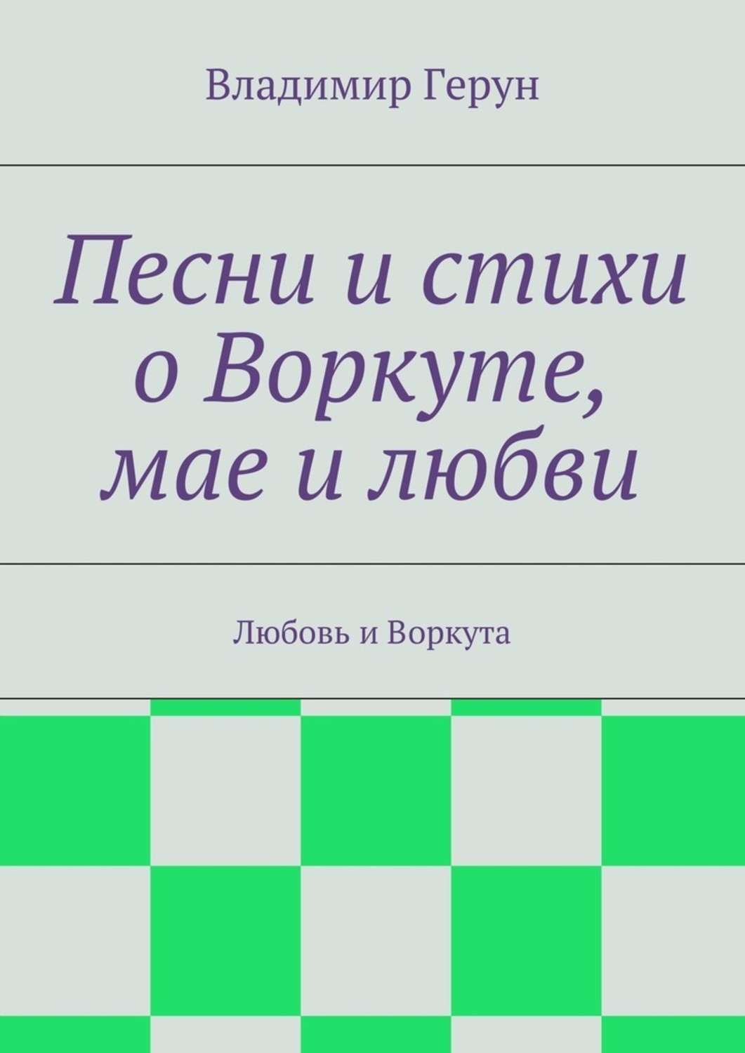 Обложка книги «Песни и стихи о Воркуте, мае и любви. Любовь и Воркута»