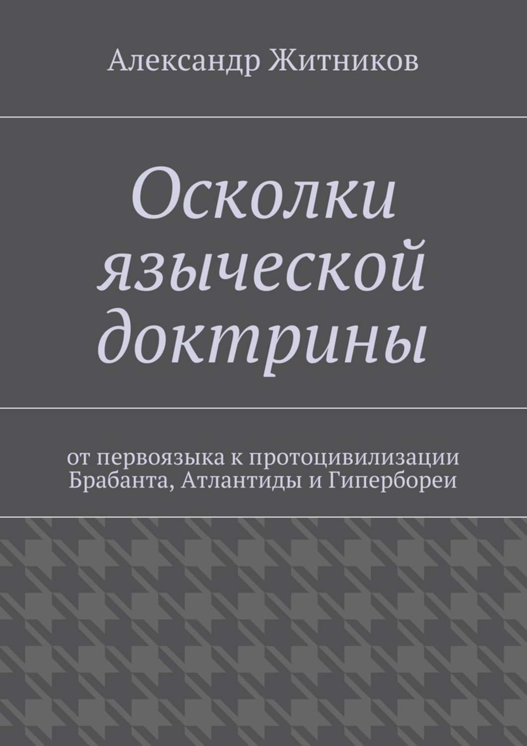 Обложка книги «Осколки языческой доктрины. От первоязыка к протоцивилизации Брабанта, Атлантиды и Гипербореи»