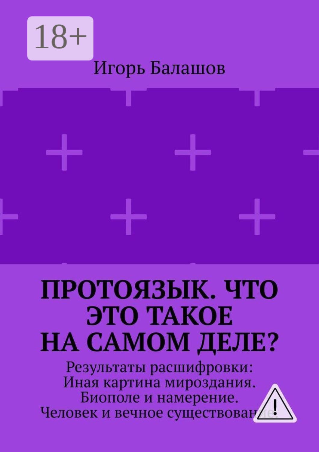 Обложка книги «Протоязык. Что это такое на самом деле? Результаты расшифровки: Иная картина мироздания. Биополе и намерение. Человек и вечное существование»