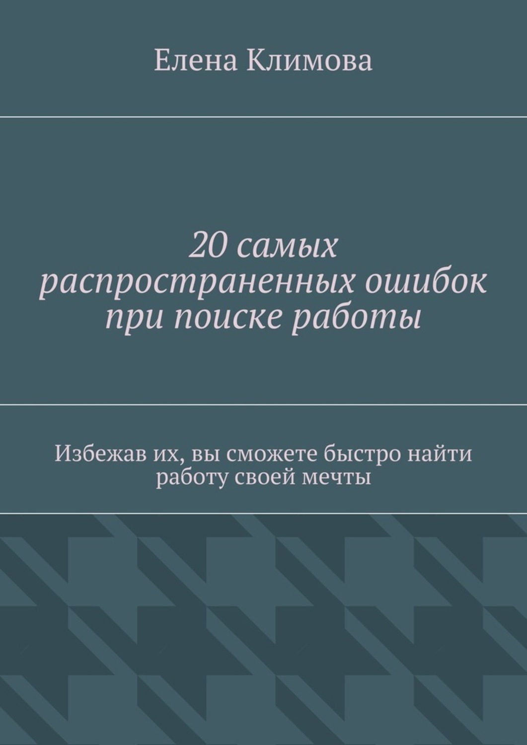 Обложка книги «20 самых распространенных ошибок при поиске работы. Избежав их, вы сможете быстро найти работу своей мечты»