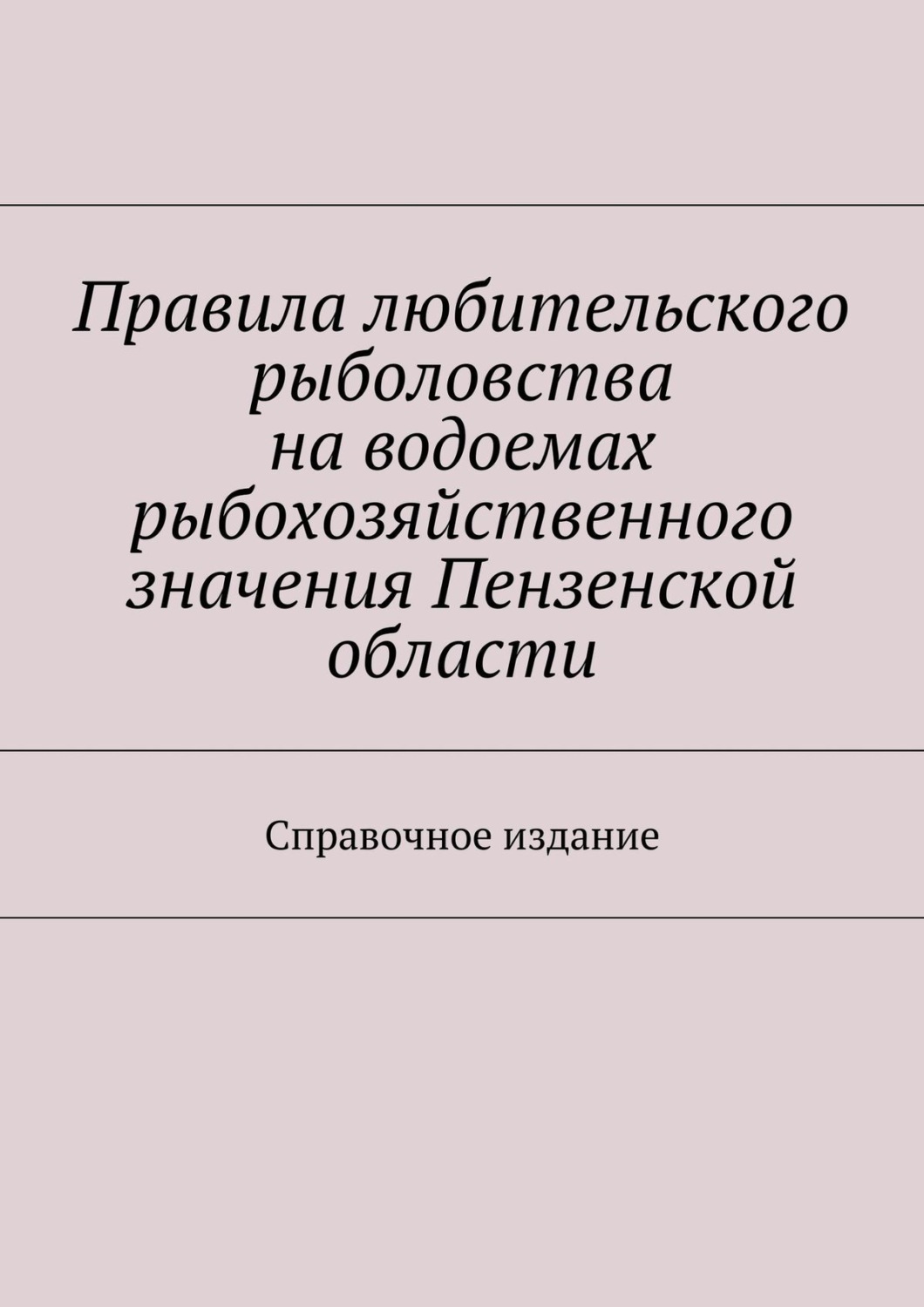 Обложка книги «Правила любительского рыболовства на водоемах рыбохозяйственного значения Пензенской области. Справочное издание»