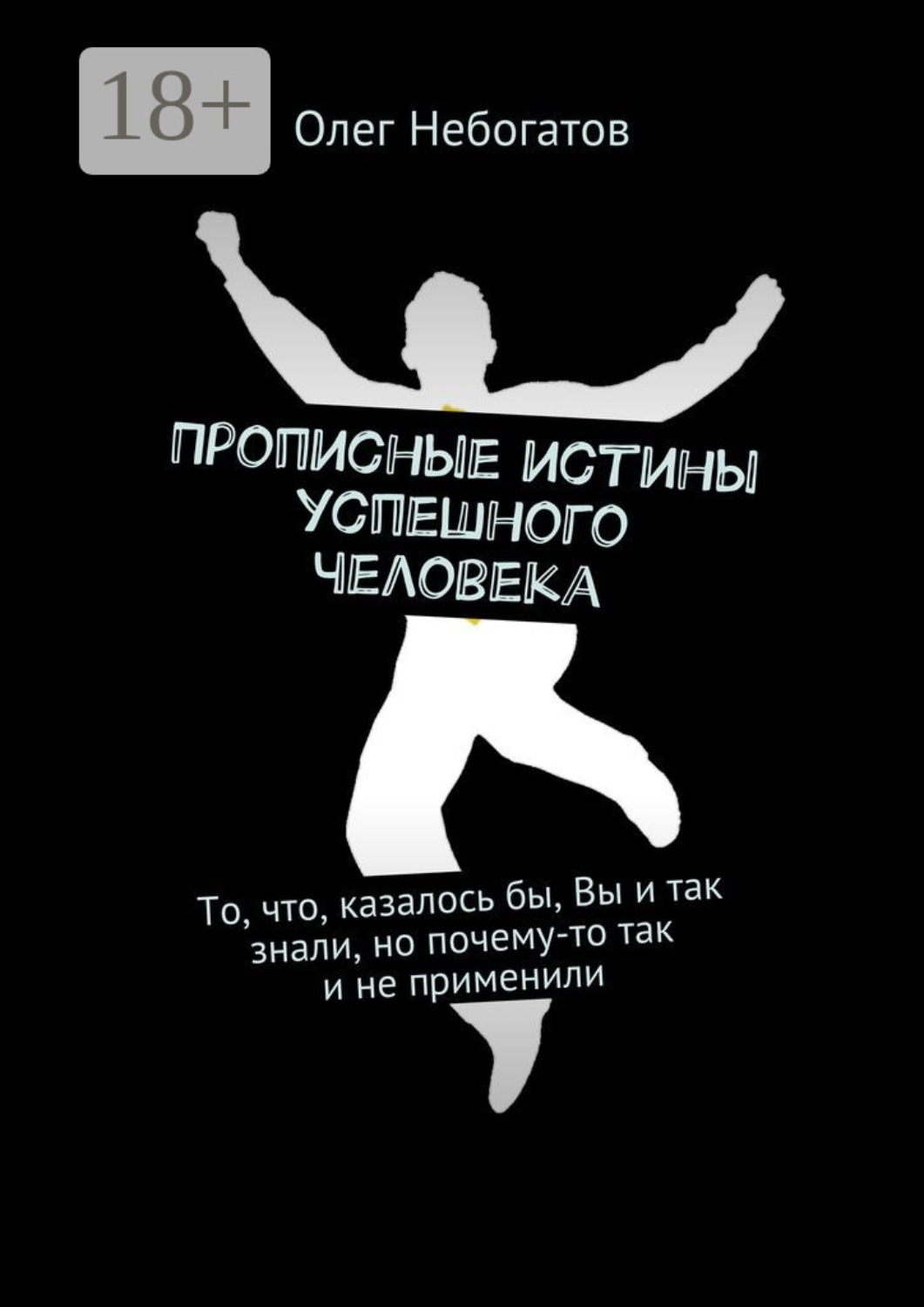 Обложка книги «Прописные истины успешного человека. То, что, казалось бы, Вы и так знали, но почему-то так и не применили»