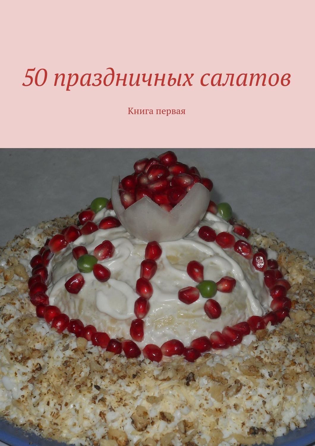 Обложка книги «50 праздничных салатов. Книга первая»