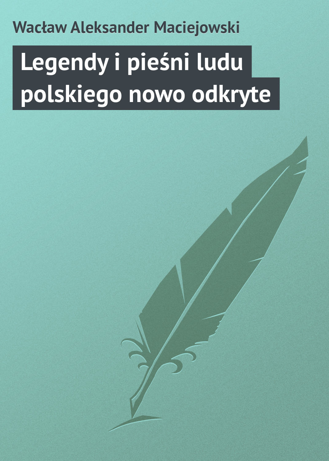 Обложка книги «Legendy i pieśni ludu polskiego nowo odkryte»