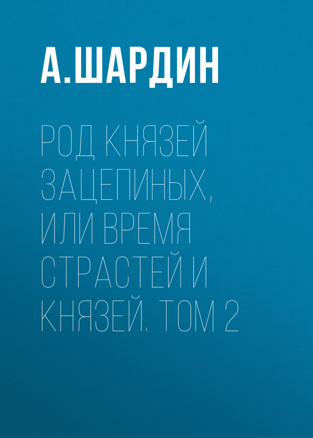 Обложка книги «Род князей Зацепиных, или Время страстей и князей. Том 2»