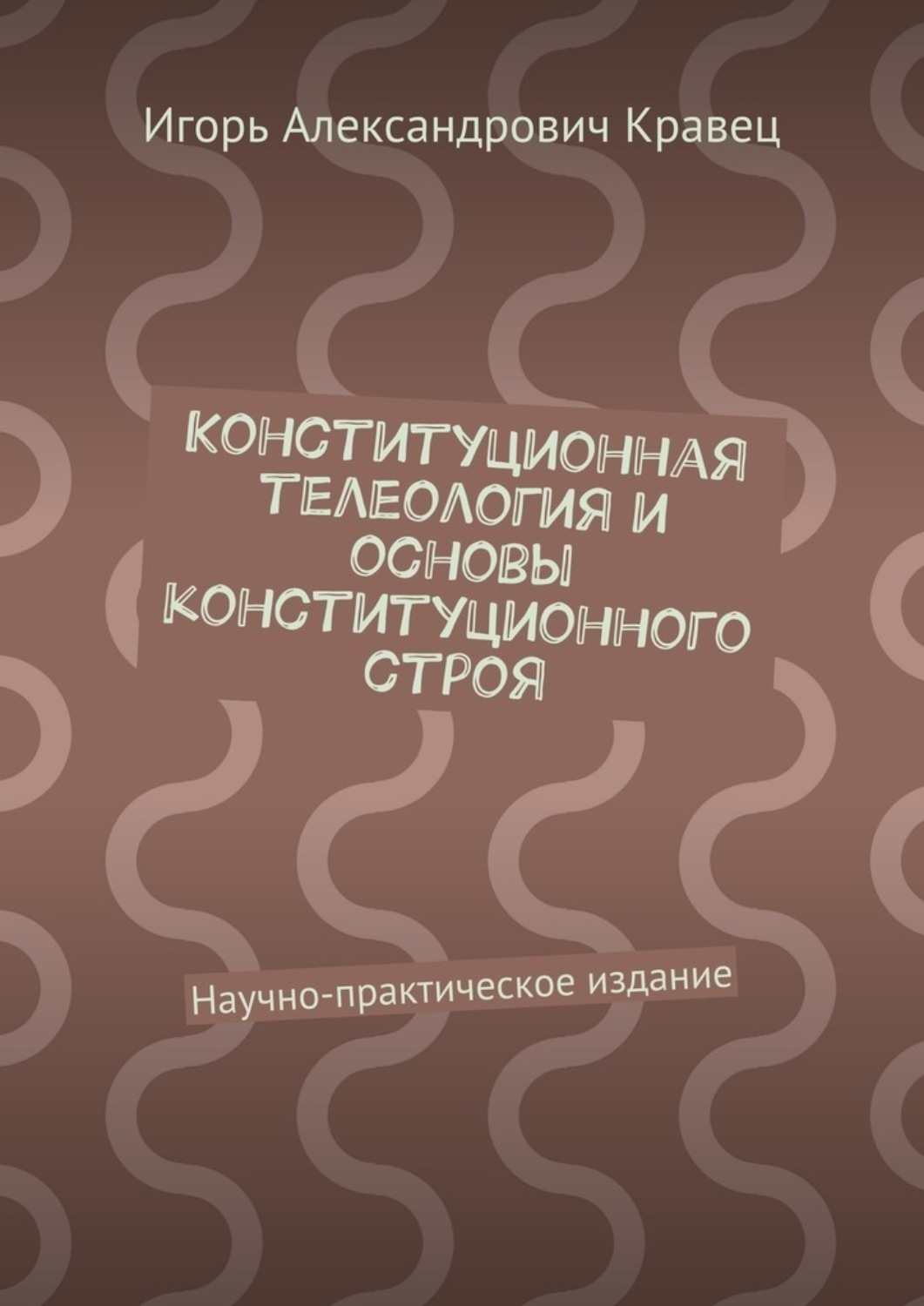 Обложка книги «Конституционная телеология и основы конституционного строя. Научно-практическое издание»