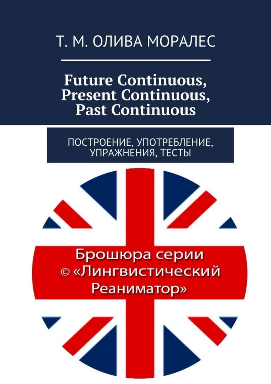 Обложка книги «Future Continuous, Present Continuous, Past Continuous. Построение, употребление, упражнения, тесты»