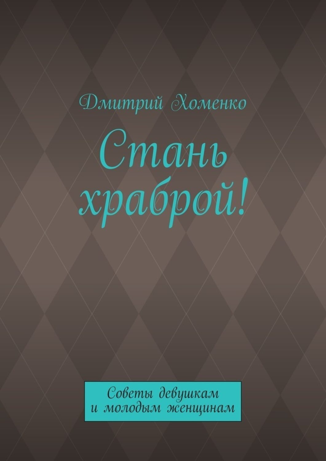 Обложка книги «Стань храброй! Советы девушкам и молодым женщинам»