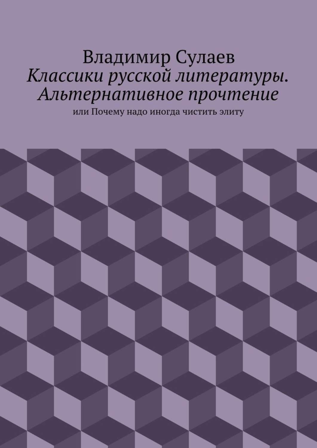 Обложка книги «Классики русской литературы. Альтернативное прочтение. или Почему надо иногда чистить элиту»