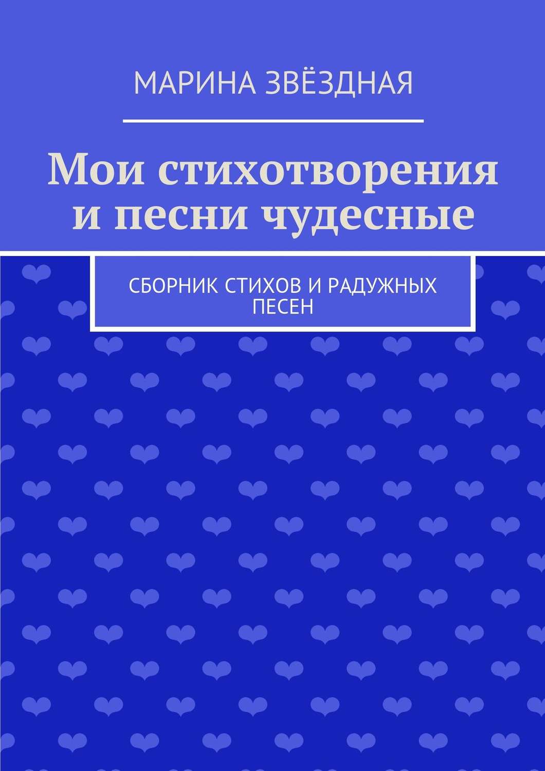 Обложка книги «Мои стихотворения и песни чудесные. Сборник стихов и радужных песен»