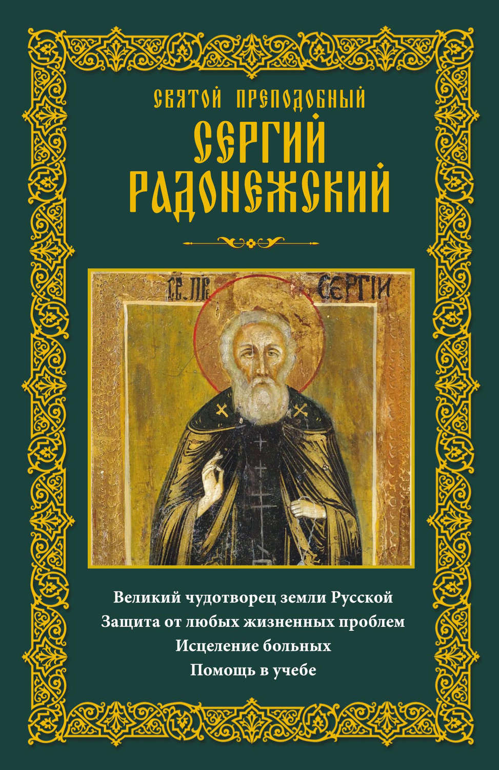 Обложка книги «Святой преподобный Сергий Радонежский. Великий чудотворец земли Русской. Защита от любых жизненных проблем, исцеление больных, помощь в учебе»
