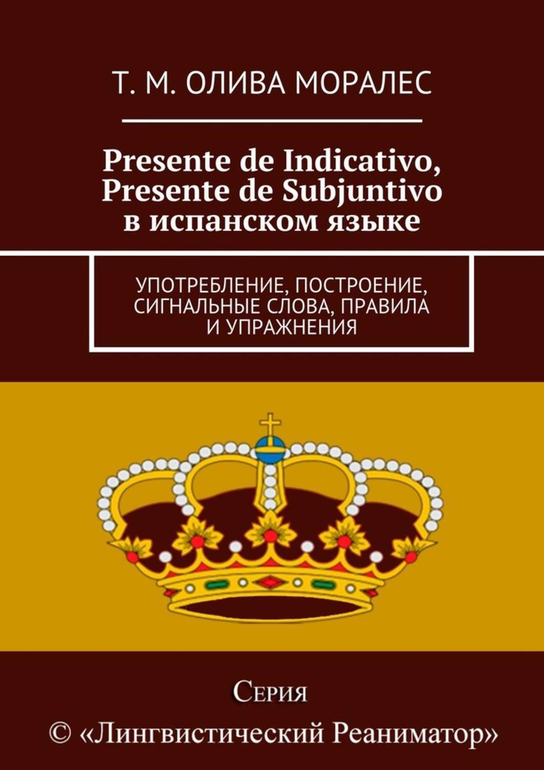 Обложка книги «Presente de Indicativo, Presente de Subjuntivo в испанском языке. Употребление, построение, сигнальные слова, правила и упражнения»