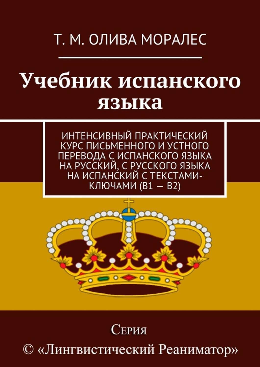 Обложка книги «Учебник испанского языка. Интенсивный практический курс письменного и устного перевода с испанского языка на русский, с русского языка на испанский с текстами-ключами (В1 – В2)»