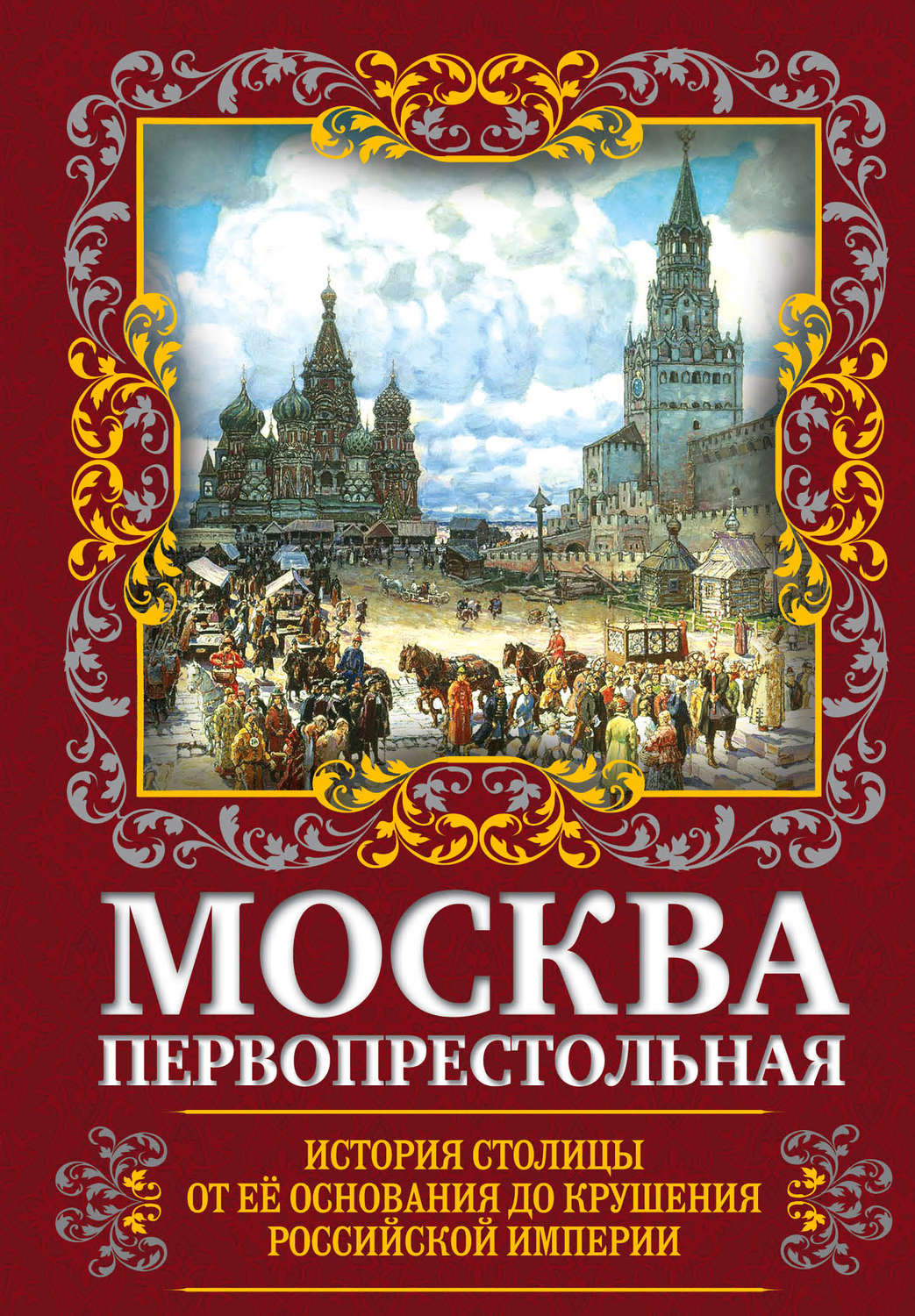 Обложка книги «Москва Первопрестольная. История столицы от ее основания до крушения Российской империи»