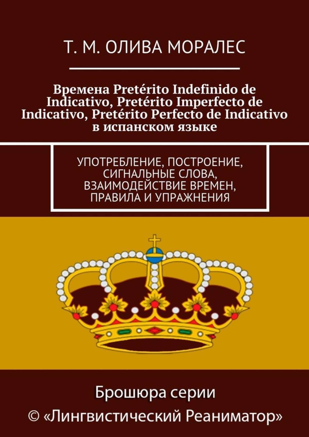 Обложка книги «Времена Pretérito Indefinido de Indicativo, Pretérito Imperfecto de Indicativo, Pretérito Perfecto de Indicativo в испанском языке. Употребление, построение, сигнальные слова, взаимодействие времен, правила и упражнения»