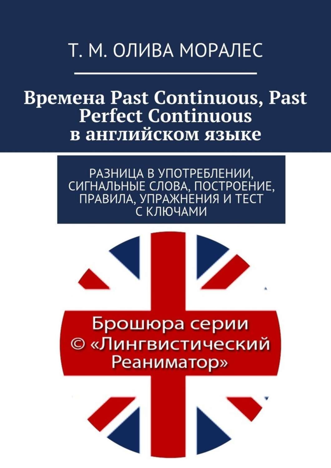 Обложка книги «Времена Past Continuous, Past Perfect Continuous в английском языке. Разница в употреблении, сигнальные слова, построение, правила, упражнения и тест с ключами»