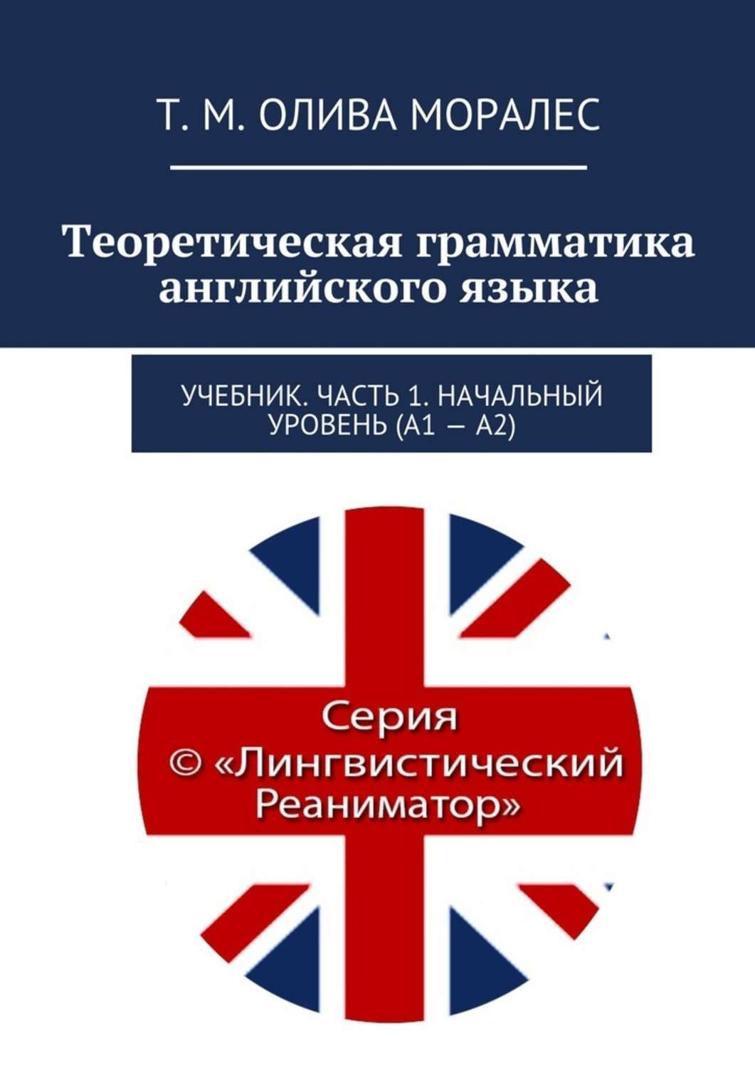 Обложка книги «Теоретическая грамматика английского языка. Учебник. Часть 1. Начальный уровень (А1 – А2)»
