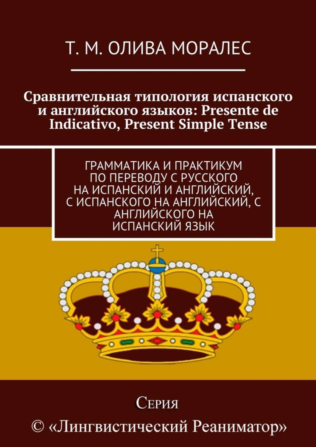 Обложка книги «Сравнительная типология испанского и английского языков: Presente de Indicativo, Present Simple Tense. Грамматика и практикум по переводу с русского на испанский и английский, с испанского на английский, с английского на испанский язык»