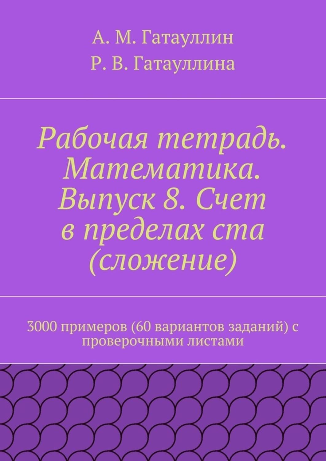 Обложка книги «Рабочая тетрадь. Математика. Выпуск 8. Счет в пределах ста (сложение). 3000 примеров (60 вариантов заданий) с проверочными листами»