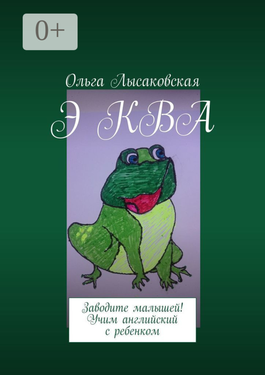 Обложка книги «Э КВА. Заводите малышей! Учим английский с ребенком»