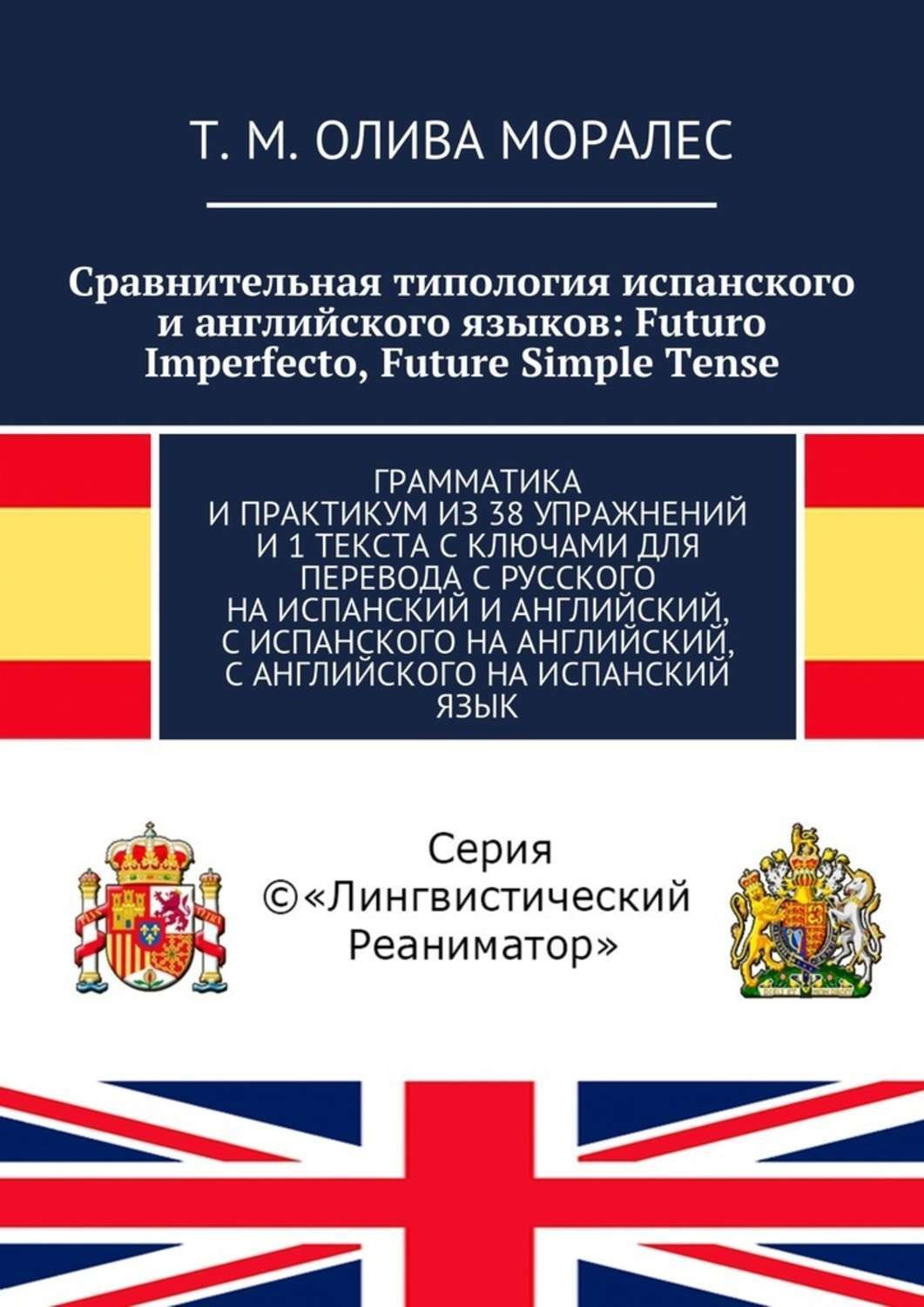 Обложка книги «Сравнительная типология испанского и английского языков: Futuro Imperfecto, Future Simple Tense. Грамматика и практикум из 38 упражнений и 1 текста с ключами для перевода с русского на испанский и английский, с испанского на английский, с английского на испанский язык»