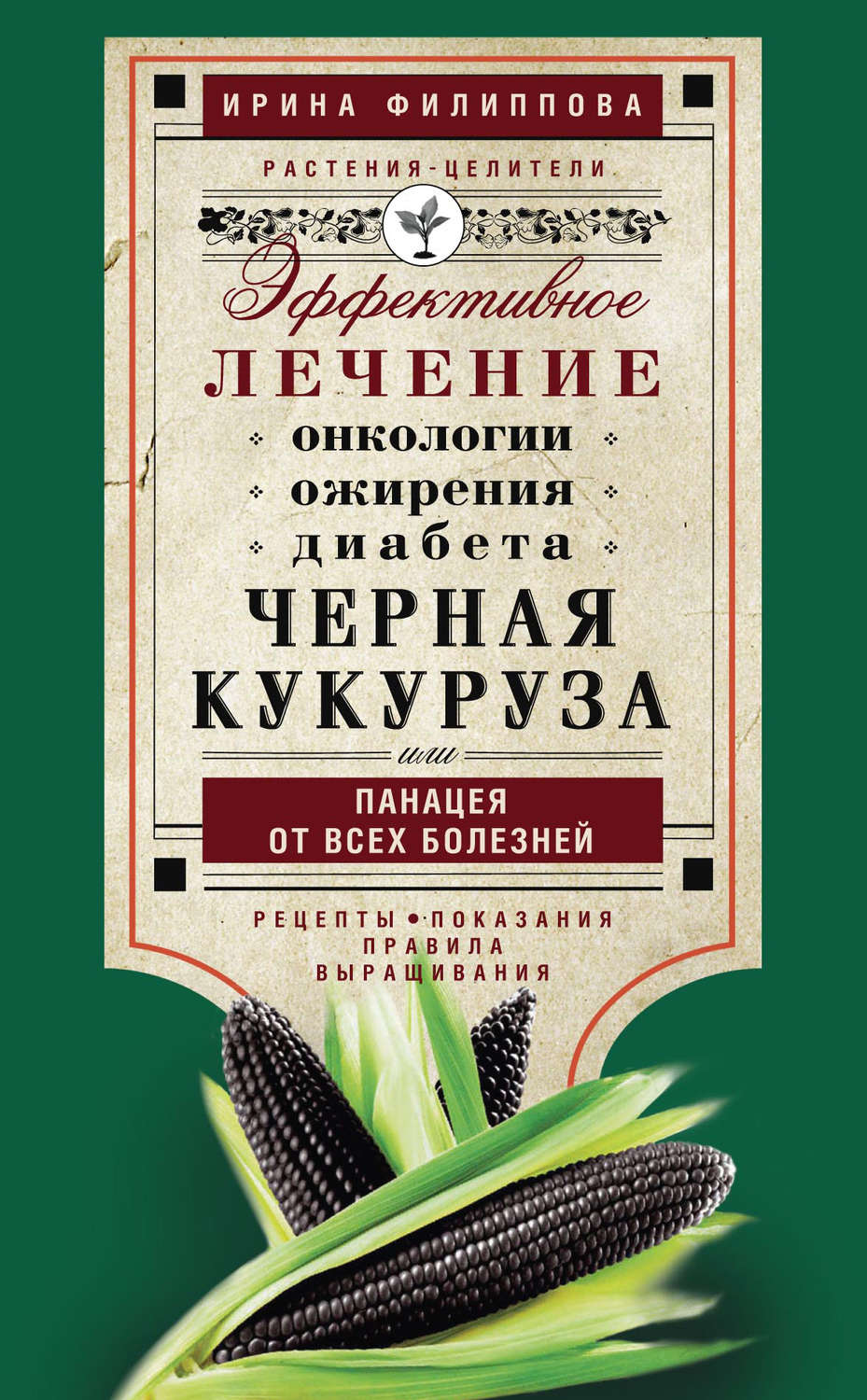 Обложка книги «Черная кукуруза, или Панацея от всех болезней. Эффективное лечение онкологии, ожирения, диабета…»