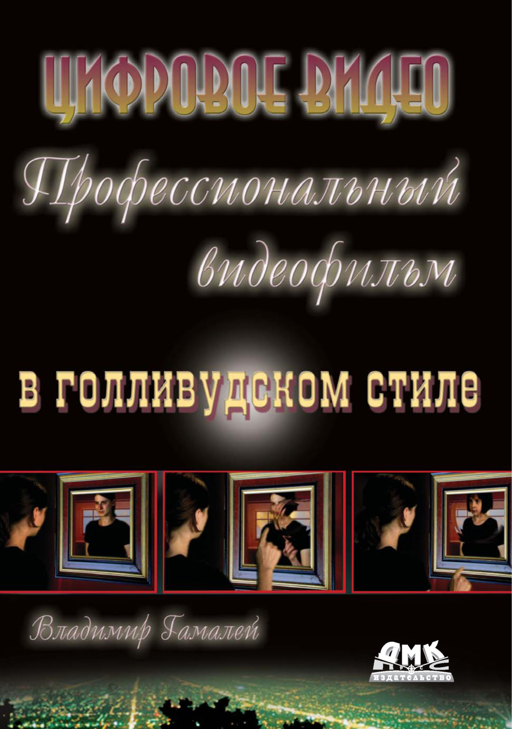 Обложка книги «Профессиональный видеофильм в голливудском стиле. Цифровое видео»