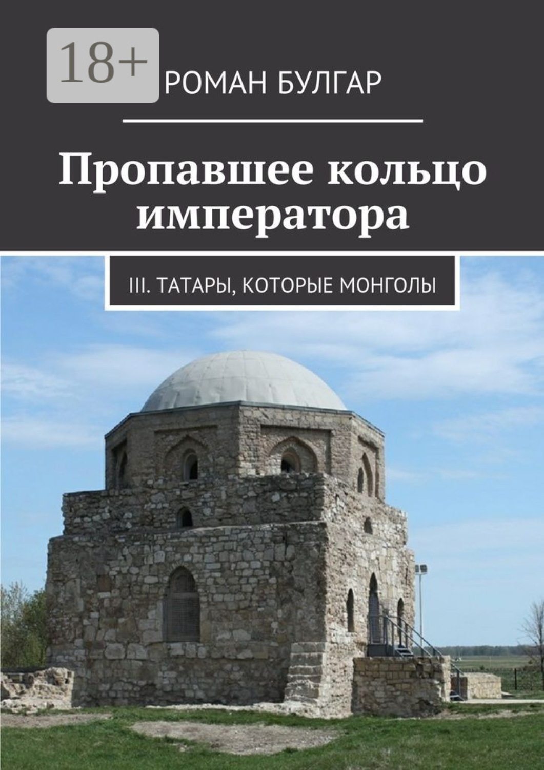 Обложка книги «Пропавшее кольцо императора. III. Татары, которые монголы»